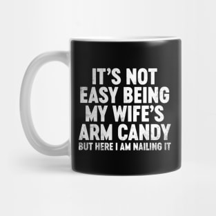 It's Not Easy Being My Wife's Arm Candy Funny Father's Day Mug